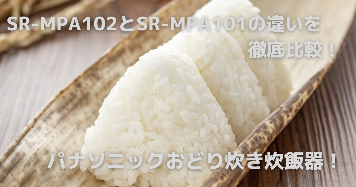 SR-MPA102とSR-MPA101の違いは3つ！パナソニックおどり炊き炊飯器！ | お役立ちブログ